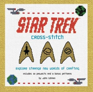 Cross-Stitch: Explore Strange New Worlds of Crafting by John Lohman