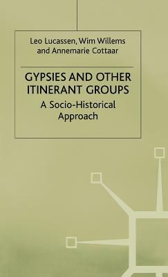 Gypsies and Other Itinerant Groups: A Socio-Historical Approach by Leo Lucassen, Wim Willems, Anne-Marie Cottaar