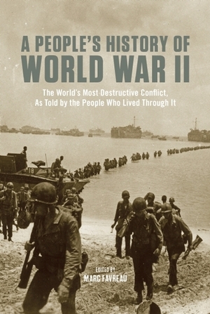 A People's History of World War II: The World's Most Destructive Conflict, As Told By the People Who Lived Through It by Marc Favreau