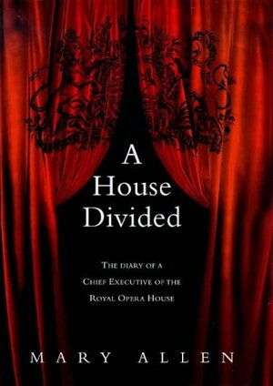 A House Divided: The Diary Of A Chief Executive Of The Royal Opera House by Mary Allen