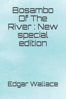 Bosambo Of The River: New special edition by Edgar Wallace