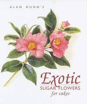 Exotic Sugar Flowers for Cakes by Alan Dunn