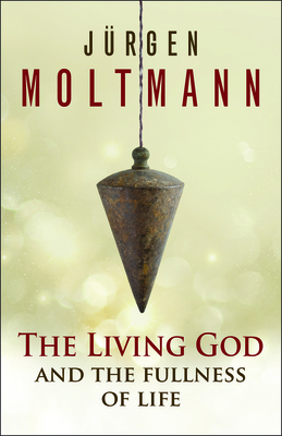 The Living God and the Fullness of Life by Jürgen Moltmann