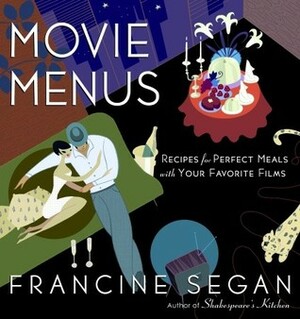 Movie Menus: Recipes for Perfect Meals with Your Favorite Films by Francine Segan