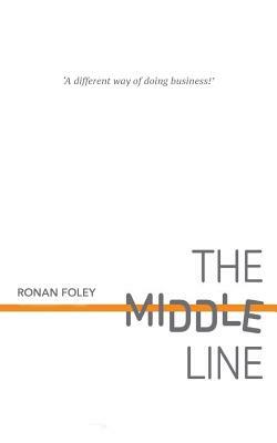 The Middle Line: A Different Way of Doing Business by Ronan Foley