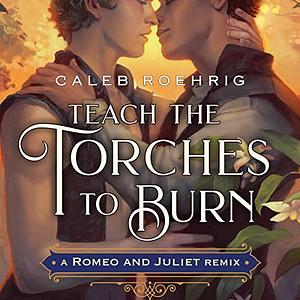 Teach the Torches to Burn: A Romeo & Juliet Remix by Caleb Roehrig