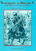 Napoleon's Dresden Campaign: The Battles of August 1813 by George Nafziger