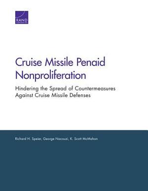 Cruise Missile Penaid Nonproliferation: Hindering the Spread of Countermeasures Against Cruise Missile Defenses by George Nacouzi, K. Scott McMahon, Richard H. Speier