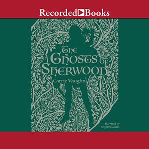 The Ghosts of Sherwood by Carrie Vaughn