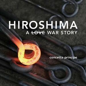 Hiroshima: A Love War Story by Concetta Principe