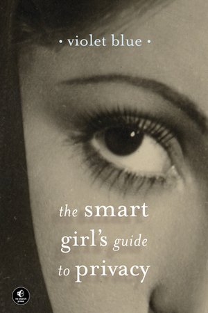 The Smart Girl's Guide to Privacy: Practical Tips for Staying Safe Online by Violet Blue