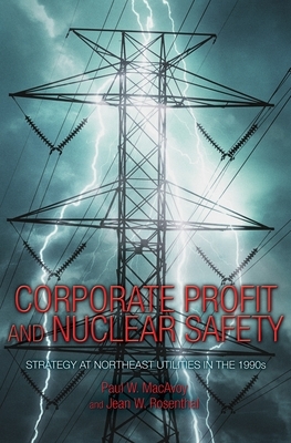 Corporate Profit and Nuclear Safety: Strategy at Northeast Utilities in the 1990s by Jean W. Rosenthal, Paul W. MacAvoy