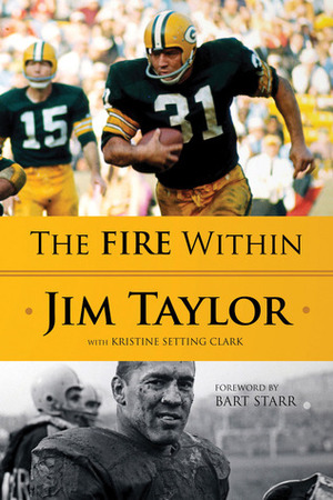 The Fire Within by Kristine Setting Clark, Bart Starr, Jim C. Taylor