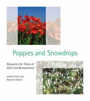 Poppies and Snowdrops: Resources for Times of Grief and Bereavement by Marjorie Dobson, Andrew Pratt