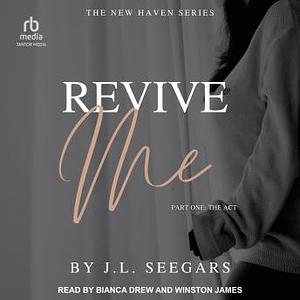 Revive Me, Part One: The Act by J.L. Seegars