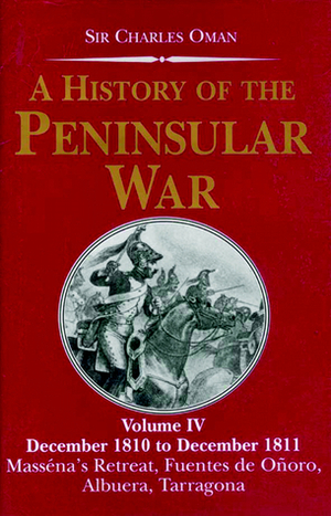 A History of the Peninsular War, Volume IV: December 1810-December 1811: Massena's Retreat, Fuentes de Onoro, Albuera, Tarragona by Charles William Chadwick Oman