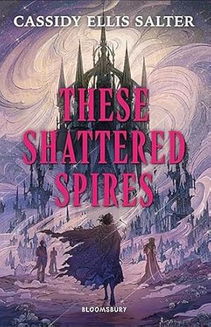 These Shattered Spires by Cassidy Ellis Salter