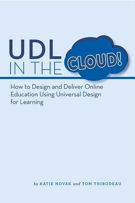 UDL in the Cloud: How to Design and Deliver Online Education Using Universal Design for Learning by Katie Novak, Tom Thibodeau