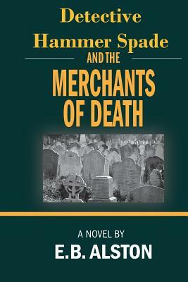 Hammer Spade and the Merchants of Death by E. B. Alston