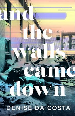 And the Walls Came Down by Denise Da Costa