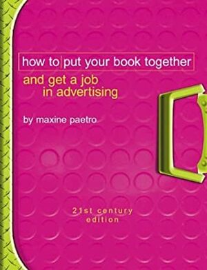 How to Put Your Book Together and Get a Job in Advertising by Maxine Paetro