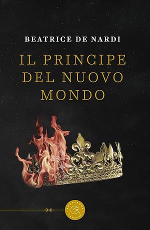 Il principe del Nuovo Mondo by Beatrice De Nardi, Beatrice De Nardi