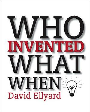 Who Invented What When by David Ellyard