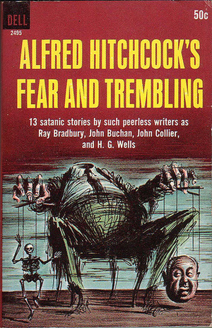 Alfred Hitchcock's Fear and Trembling by Elizabeth Bowen, Henry S. Whitehead, John Metcalfe, John Collier, M.R. James, Hugh Walpole, Alfred Hitchcock, John Buchan, H. Russell Wakefield, William Irish, Ambrose Bierce, Ray Bradbury, H.G. Wells, Lord Dunsany