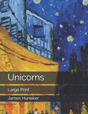 Unicorns: Large Print by James Huneker