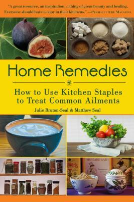 Home Remedies: How to Use Kitchen Staples to Treat Common Ailments by Matthew Seal, Julie Bruton-Seal