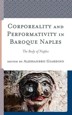 Corporeality and Performativity in Baroque Naples: The Body of Naples by Alessandro Giardino