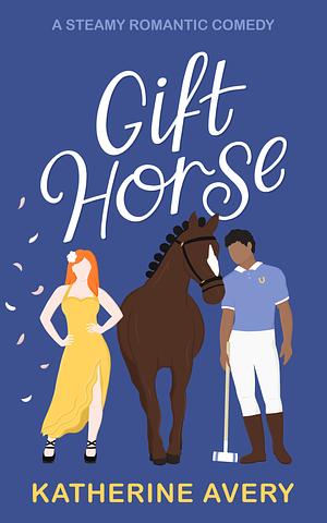 Gift Horse: A Fake Dating, Enemies-to-Lovers, He Falls First Steamy Romantic Comedy by Katherine Avery