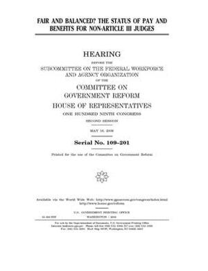 Fair and balanced?: the status of pay and benefits for non-Article III judges by Committee on Government Reform (house), United St Congress, United States House of Representatives