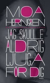 Jag skulle aldrig ljuga för dig by Moa Herngren