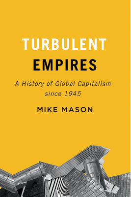 Turbulent Empires: A History of Global Capitalism Since 1945 by Mike Mason