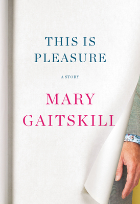 This Is Pleasure: A Story by Mary Gaitskill