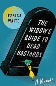 The Widow's Guide to Dead Bastards by Jessica Waite