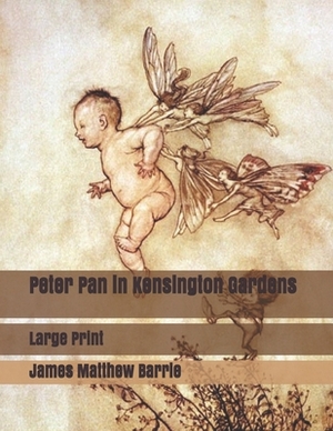 Peter Pan in Kensington Gardens: Large Print by J.M. Barrie