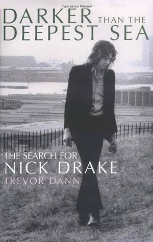 Darker Than the Deepest Sea: The Search for Nick Drake by Trevor Dann