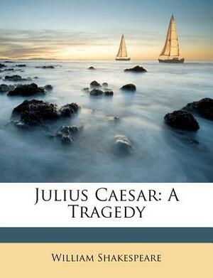 Julius Caesar: A Tragedy by William Shakespeare