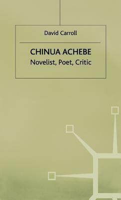 Chinua Achebe: Novelist, Poet, Critic by D. Carroll