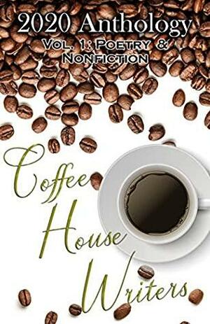 Coffee House Writers 2020 Anthology: Volume 1: Poetry & Nonfiction by Lisa Mildon, Sara Billions-Steele, Alexandria Hoover, LC Ahl, Jess Knueppel, Janeen G., Donna Trovato, Cait Marie, Jessica Willing, T.L. Hicks, Francine Lee W