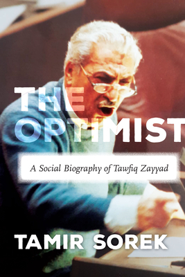 The Optimist: A Social Biography of Tawfiq Zayyad by Tamir Sorek