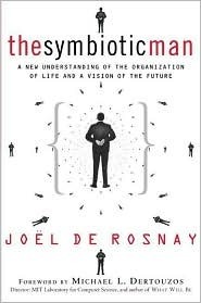 The Symbiotic Man: A New Understanding of the Organization of Life and a Vision of the Future by Joël de Rosnay