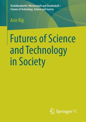 Futures of Science and Technology in Society by Arie Rip