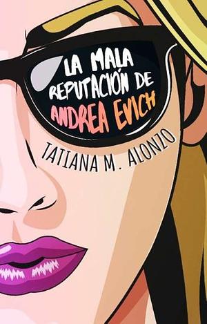 La mala reputación de Andrea Evich by Tatiana M. Alonzo