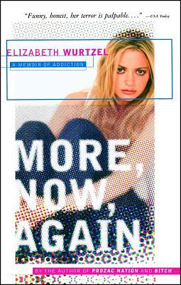 More, Now, Again: A Memoir of Addiction by Elizabeth Wurtzel