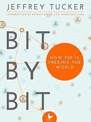 Bit by Bit: How P2P Is Freeing the World by Roger Ver, Patrick Byrne, Jeffrey Tucker