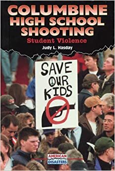 Columbine High School Shooting: Student Violence by Judy L. Hasday