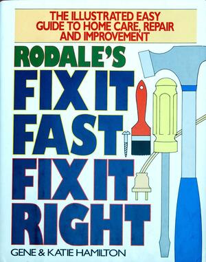 Fix It Fast, Fix It Right: Hundreds of Quick and Easy Home Improvement Projects by Katie Hamilton, Gene Hamilton